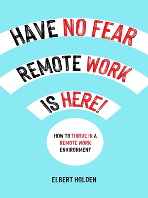 cover image of Have No Fear, Remote Work Is Here! How to Thrive In a Remote Work Environment